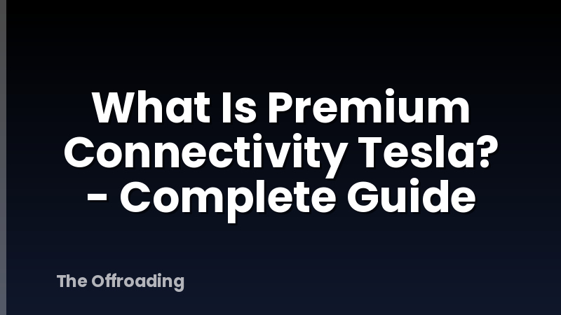 What Is Premium Connectivity Tesla? - Complete Guide