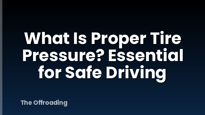 What Is Proper Tire Pressure? Essential for Safe Driving