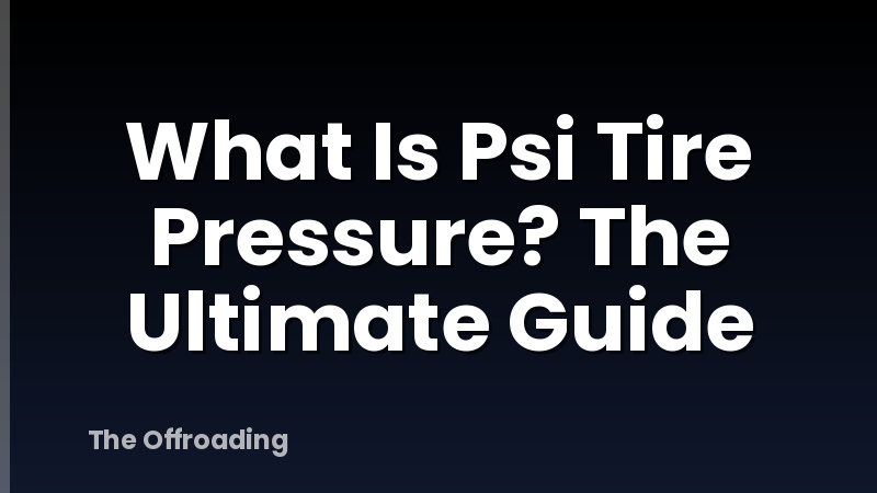 What Is Psi Tire Pressure? The Ultimate Guide