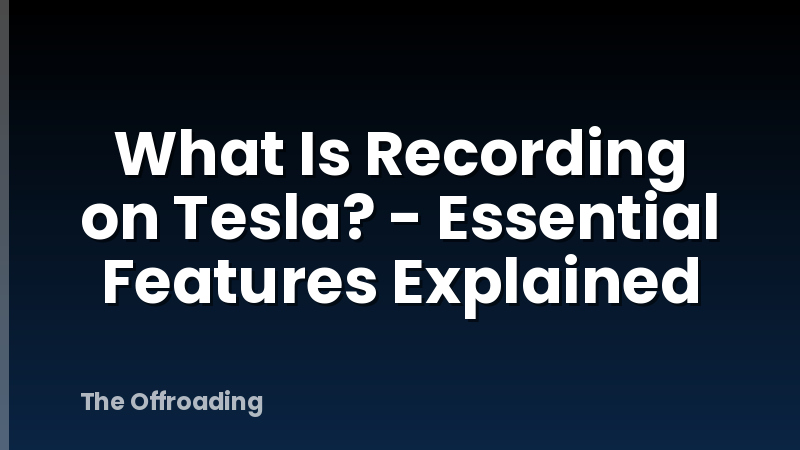 What Is Recording on Tesla? - Essential Features Explained