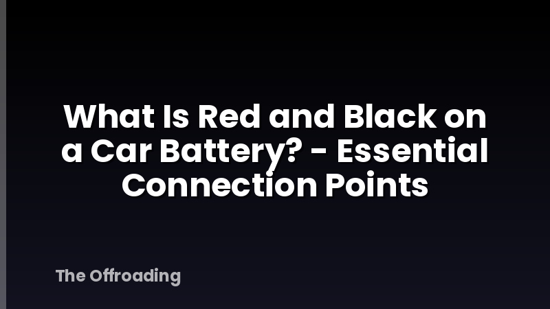 What Is Red and Black on a Car Battery? - Essential Connection Points