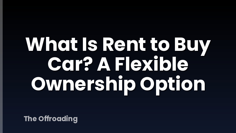 What Is Rent to Buy Car? A Flexible Ownership Option