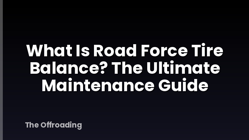 What Is Road Force Tire Balance? The Ultimate Maintenance Guide