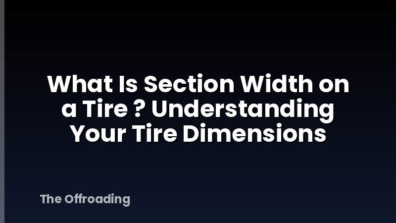 What Is Section Width on a Tire ? Understanding Your Tire Dimensions