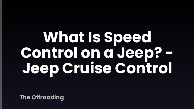 What Is Speed Control on a Jeep? - Jeep Cruise Control