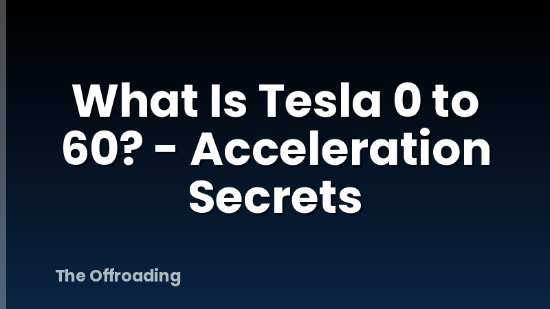 What Is Tesla 0 to 60? - Acceleration Secrets