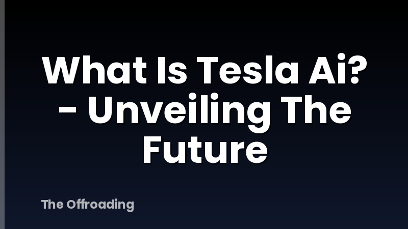 What Is Tesla Ai? - Unveiling The Future