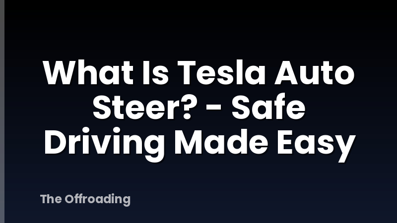What Is Tesla Auto Steer? - Safe Driving Made Easy