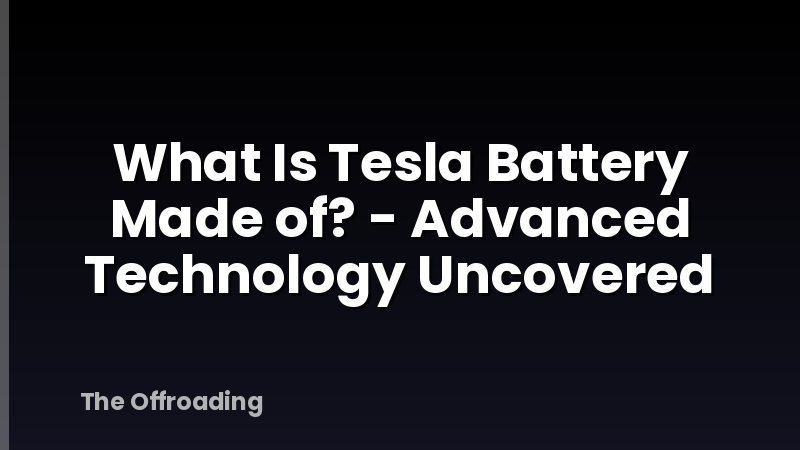 What Is Tesla Battery Made of? - Advanced Technology Uncovered