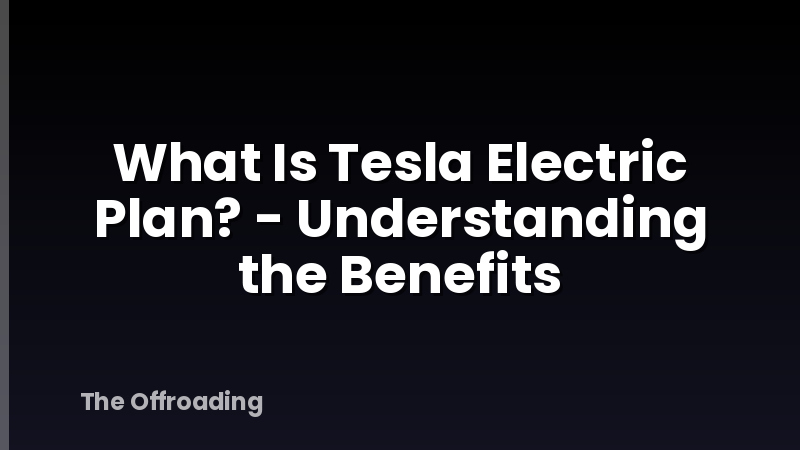 What Is Tesla Electric Plan? - Understanding the Benefits