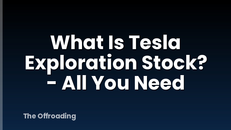 What Is Tesla Exploration Stock? - All You Need