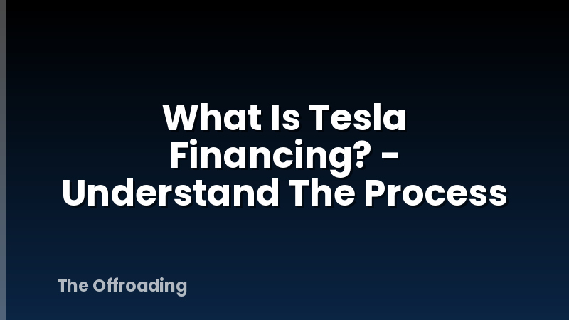 What Is Tesla Financing? - Understand The Process
