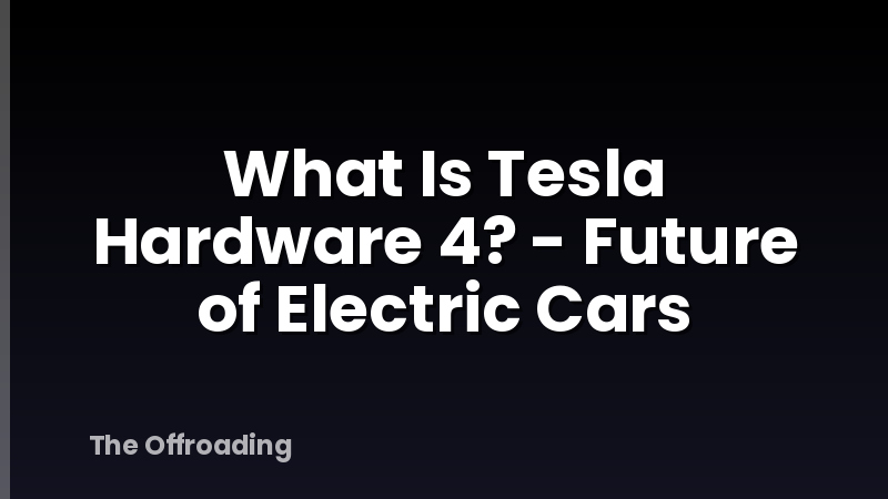 What Is Tesla Hardware 4? - Future of Electric Cars