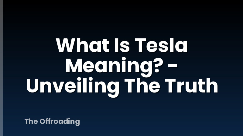 What Is Tesla Meaning? - Unveiling The Truth