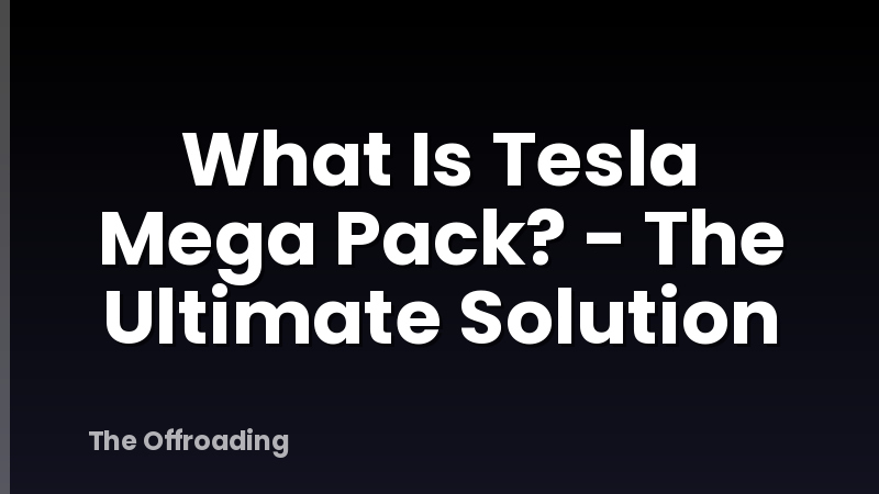 What Is Tesla Mega Pack? - The Ultimate Solution