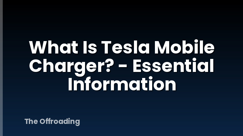 What Is Tesla Mobile Charger? - Essential Information