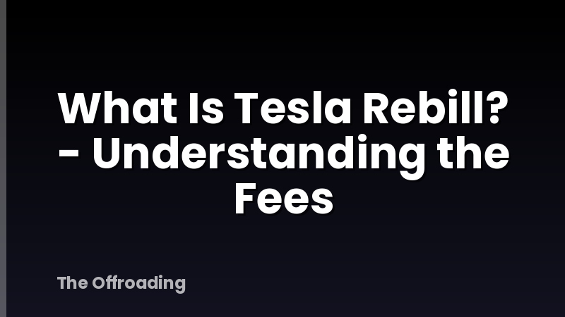What Is Tesla Rebill? - Understanding the Fees