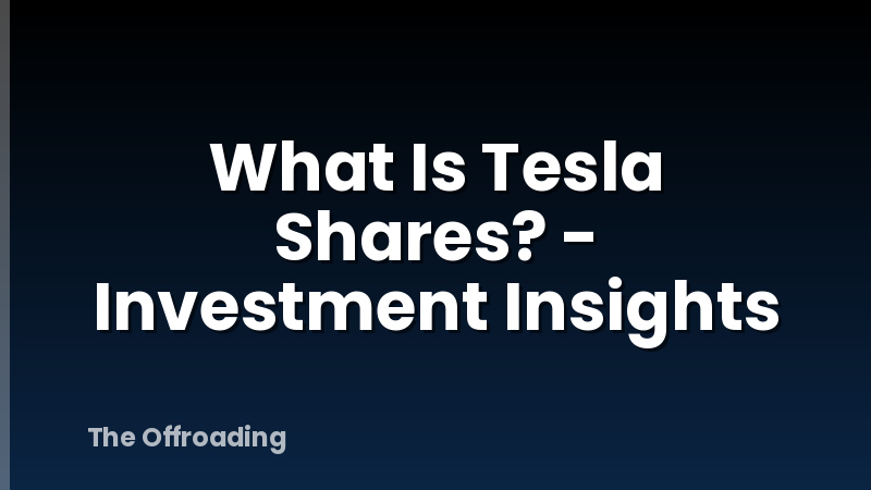 What Is Tesla Shares? - Investment Insights