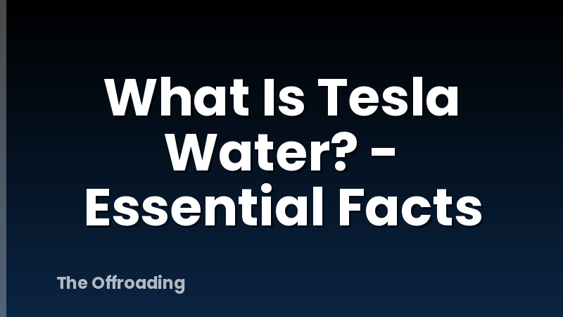 What Is Tesla Water? - Essential Facts