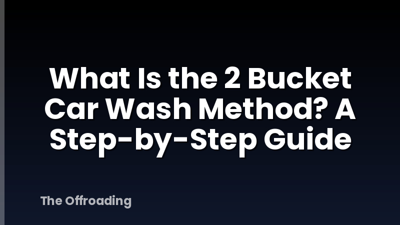 What Is the 2 Bucket Car Wash Method? A Step-by-Step Guide