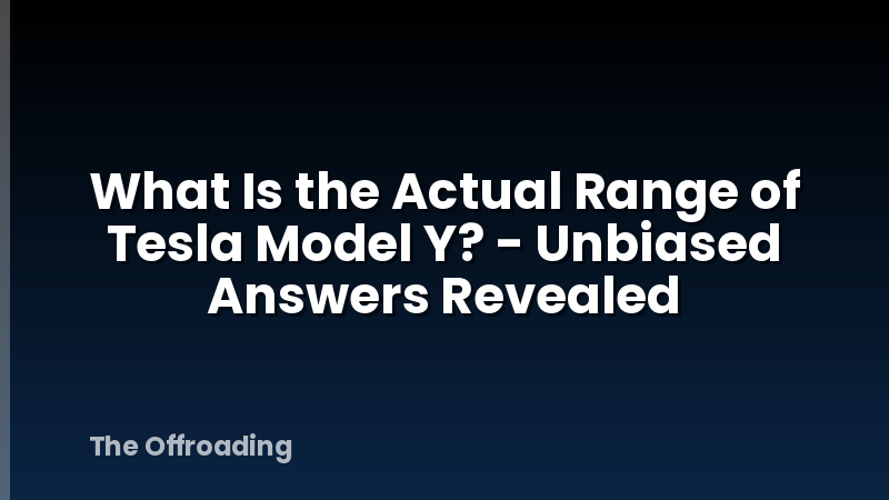 What Is the Actual Range of Tesla Model Y? - Unbiased Answers Revealed