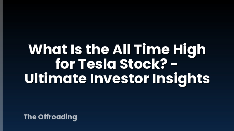 What Is the All Time High for Tesla Stock? - Ultimate Investor Insights