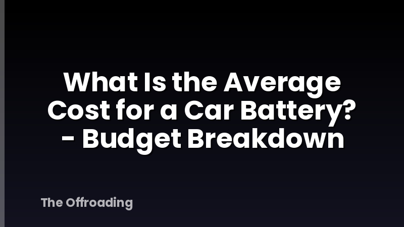 What Is the Average Cost for a Car Battery? - Budget Breakdown
