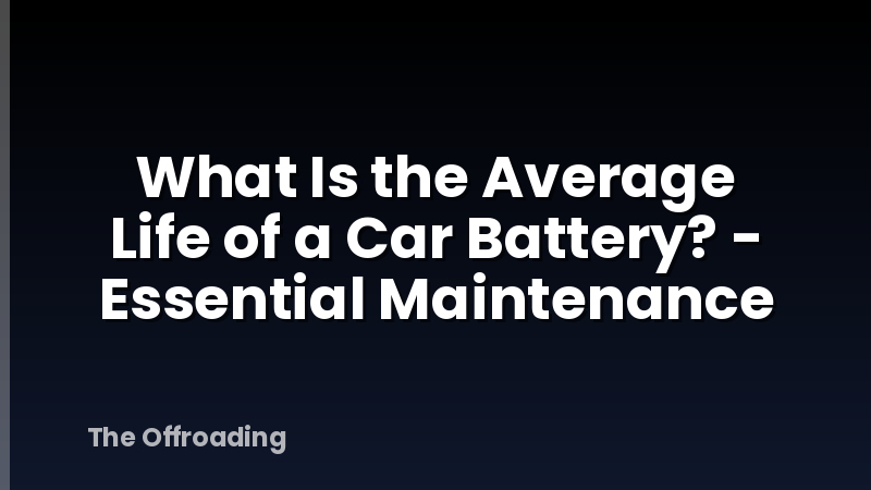 What Is the Average Life of a Car Battery? - Essential Maintenance