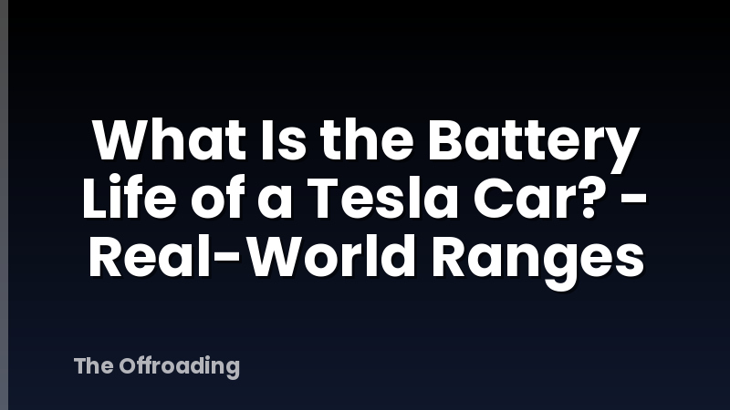 What Is the Battery Life of a Tesla Car? - Real-World Ranges