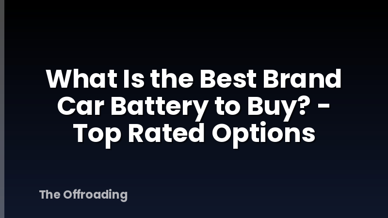 What Is the Best Brand Car Battery to Buy? - Top Rated Options
