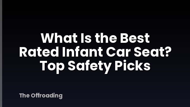 What Is the Best Rated Infant Car Seat? Top Safety Picks
