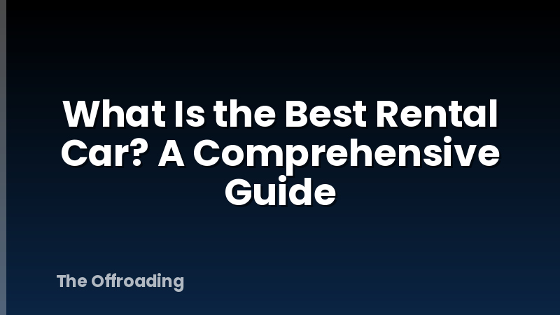 What Is the Best Rental Car? A Comprehensive Guide