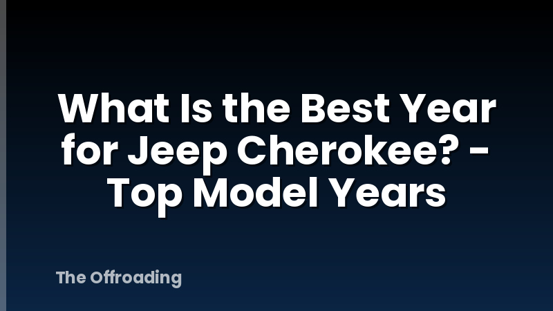 What Is the Best Year for Jeep Cherokee? - Top Model Years