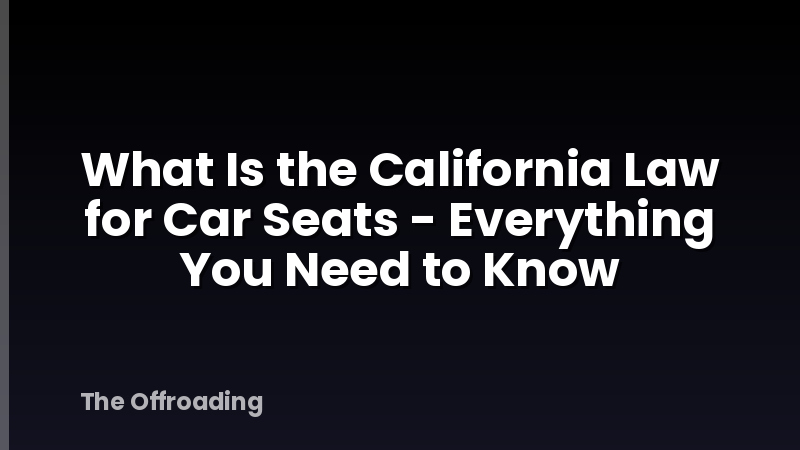 What Is the California Law for Car Seats - Everything You Need to Know