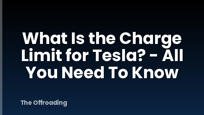 What Is the Charge Limit for Tesla? - All You Need To Know