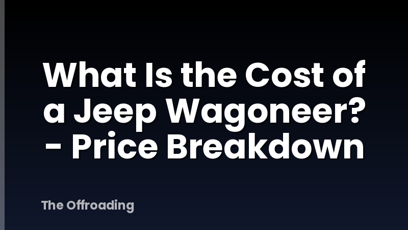 What Is the Cost of a Jeep Wagoneer? - Price Breakdown