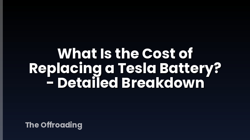 What Is the Cost of Replacing a Tesla Battery? - Detailed Breakdown