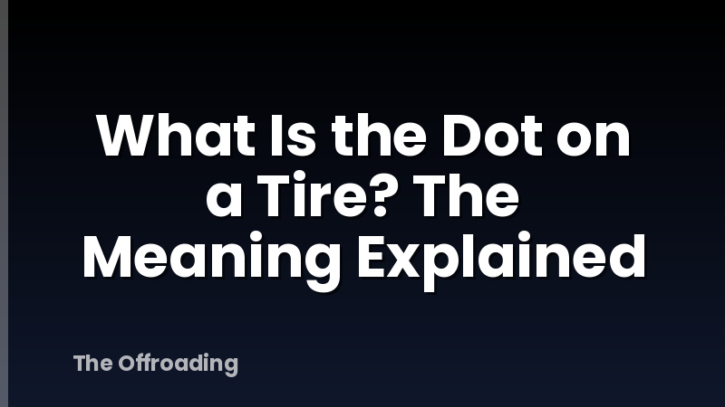 What Is the Dot on a Tire? The Meaning Explained