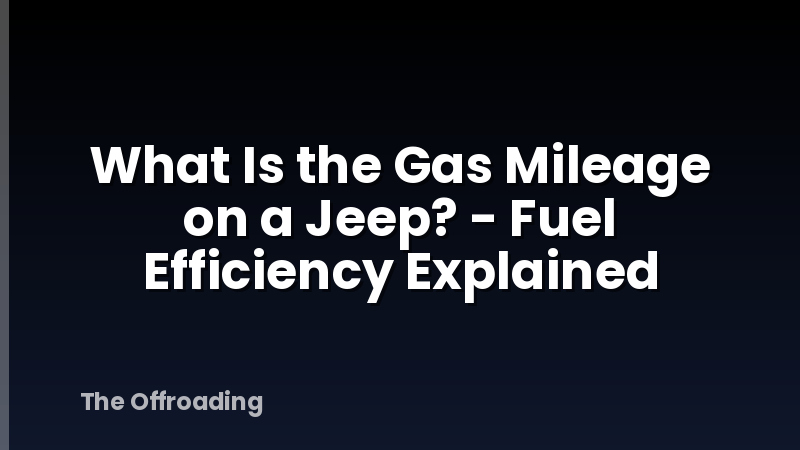 What Is the Gas Mileage on a Jeep? - Fuel Efficiency Explained