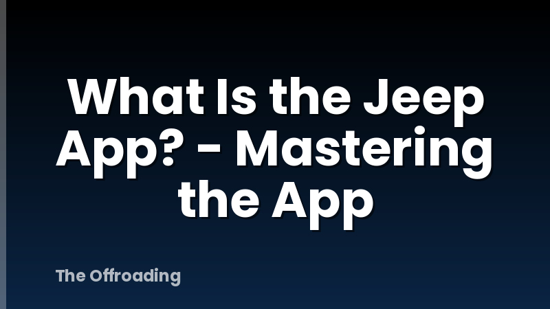 What Is the Jeep App? - Mastering the App