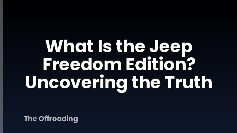 What Is the Jeep Freedom Edition? Uncovering the Truth