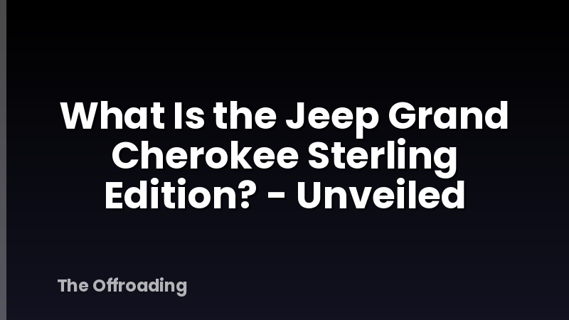 What Is the Jeep Grand Cherokee Sterling Edition? - Unveiled
