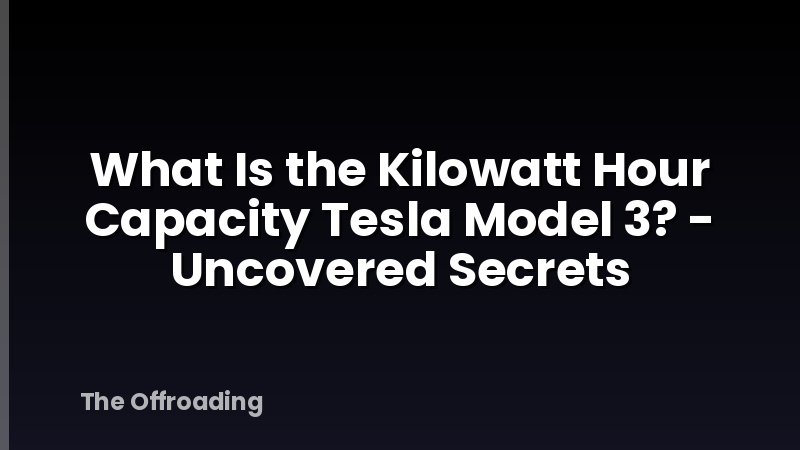 What Is the Kilowatt Hour Capacity Tesla Model 3? - Uncovered Secrets