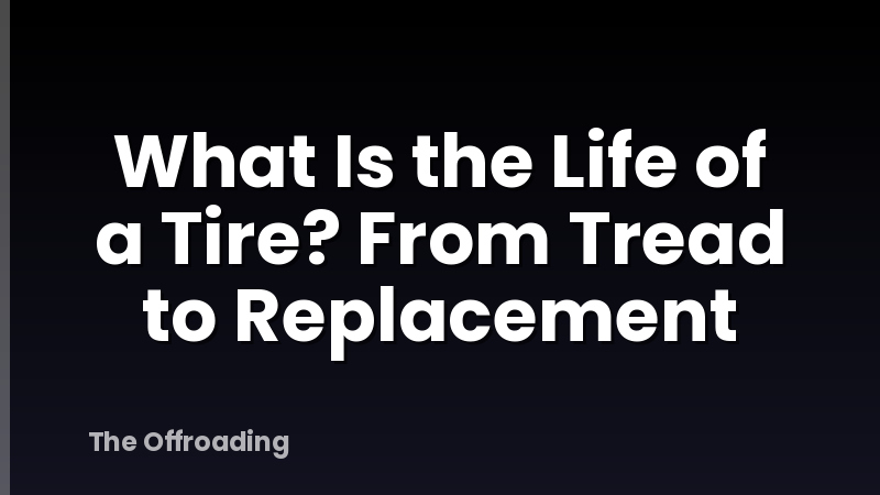 What Is the Life of a Tire? From Tread to Replacement