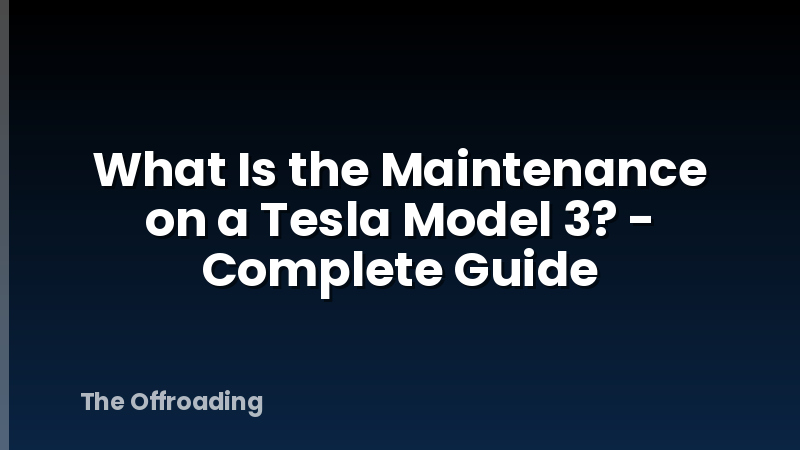What Is the Maintenance on a Tesla Model 3? - Complete Guide