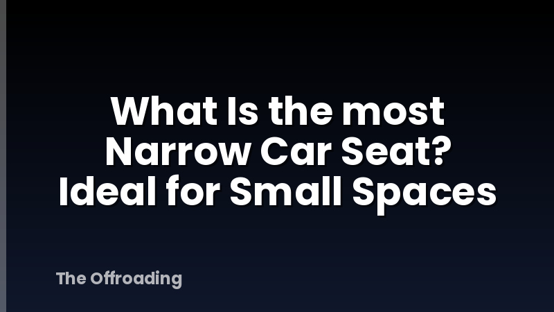 What Is the most Narrow Car Seat? Ideal for Small Spaces