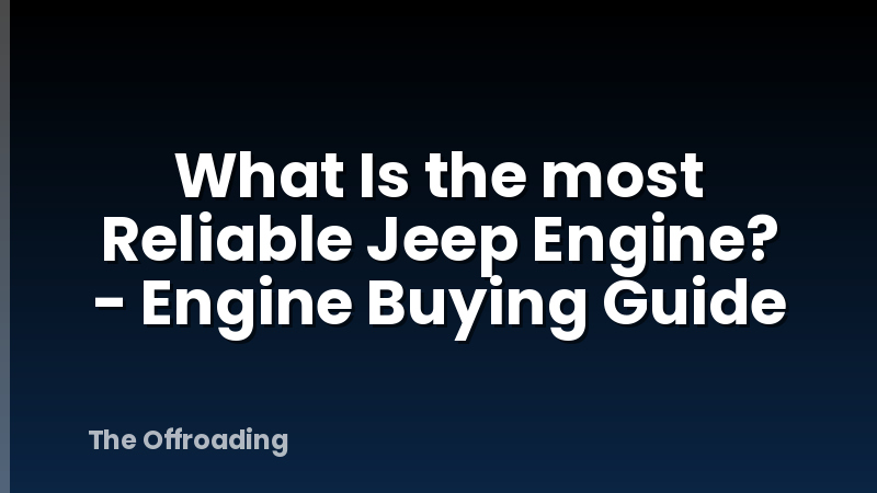 What Is the most Reliable Jeep Engine? - Engine Buying Guide