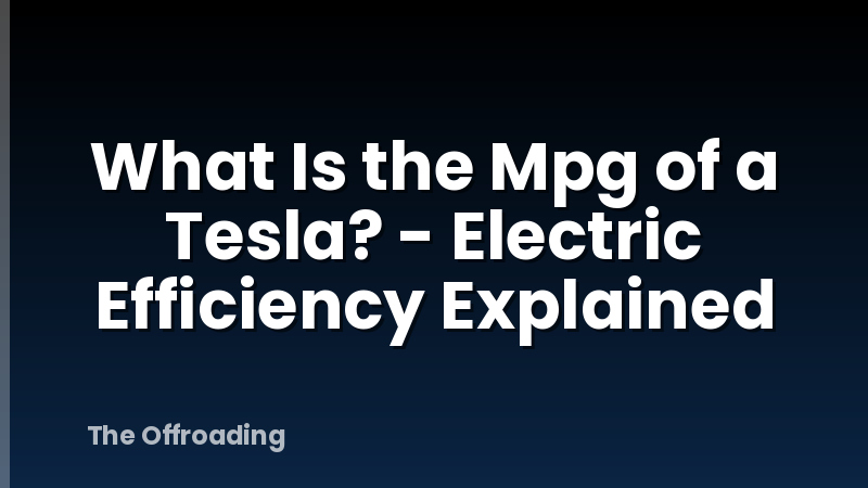 What Is the Mpg of a Tesla? - Electric Efficiency Explained