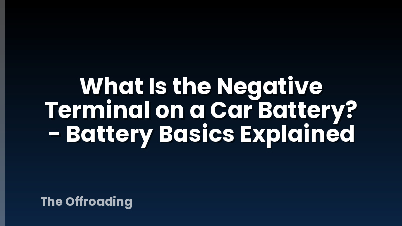 What Is the Negative Terminal on a Car Battery? - Battery Basics Explained