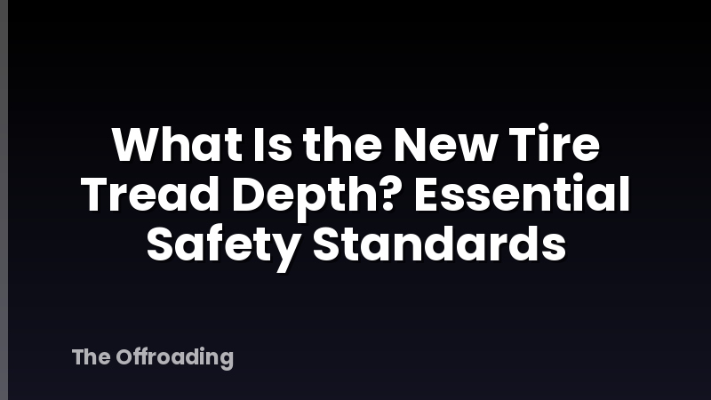 What Is the New Tire Tread Depth? Essential Safety Standards